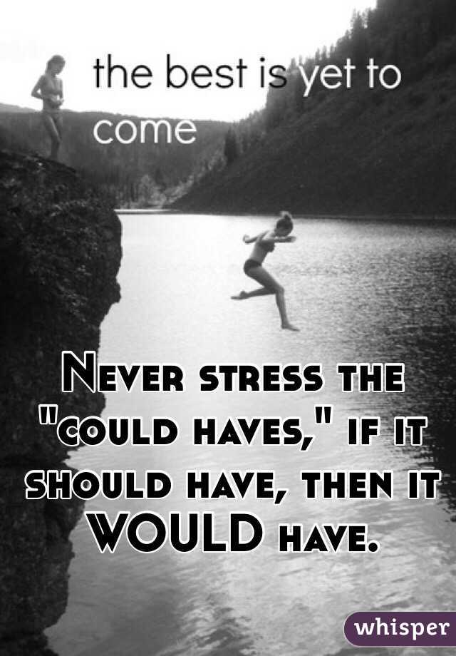 Never stress the "could haves," if it should have, then it WOULD have. 