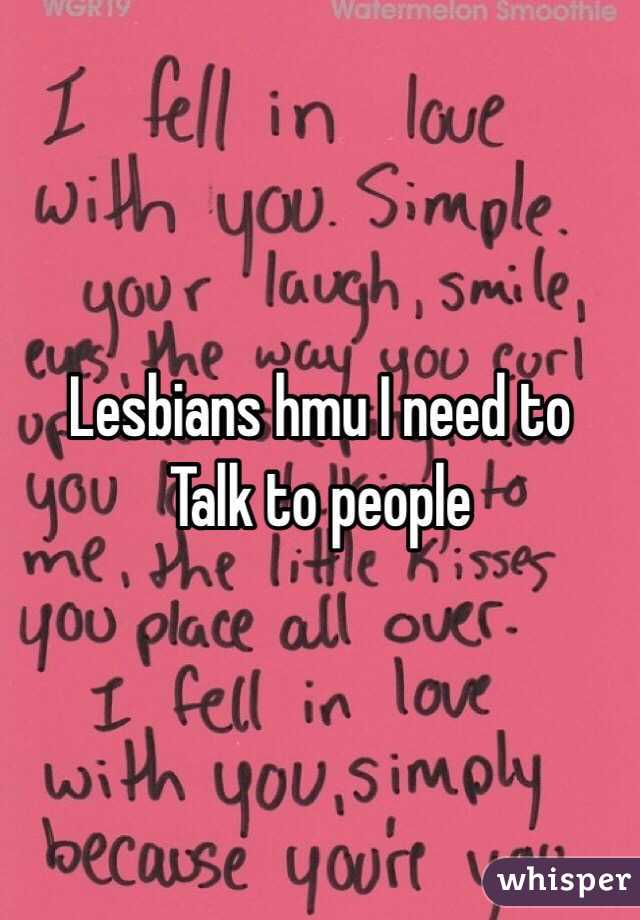 Lesbians hmu I need to
Talk to people