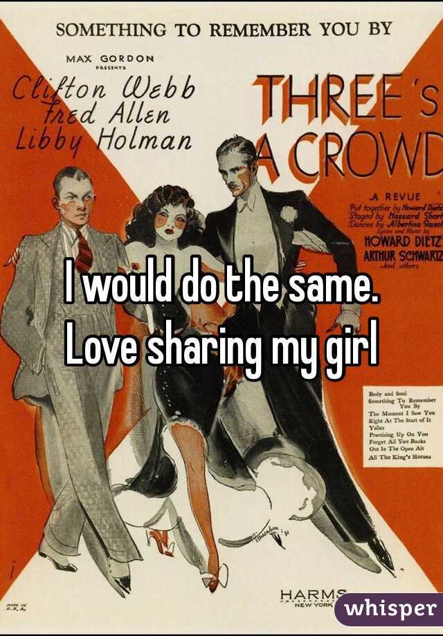 I would do the same. 
Love sharing my girl 