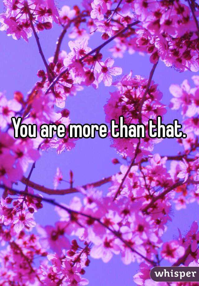  You are more than that.