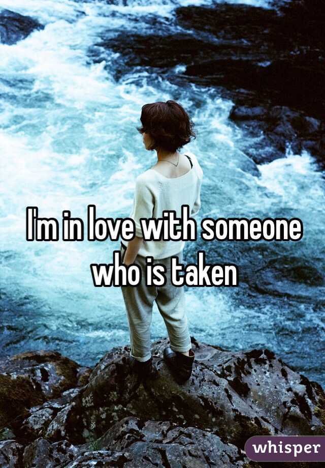 I'm in love with someone who is taken 