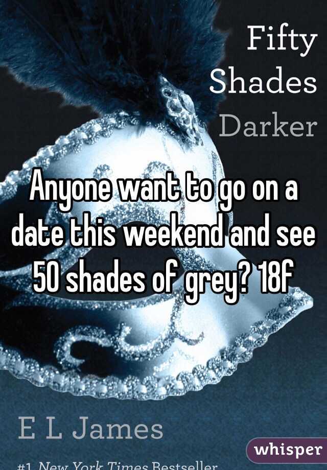 Anyone want to go on a date this weekend and see 50 shades of grey? 18f