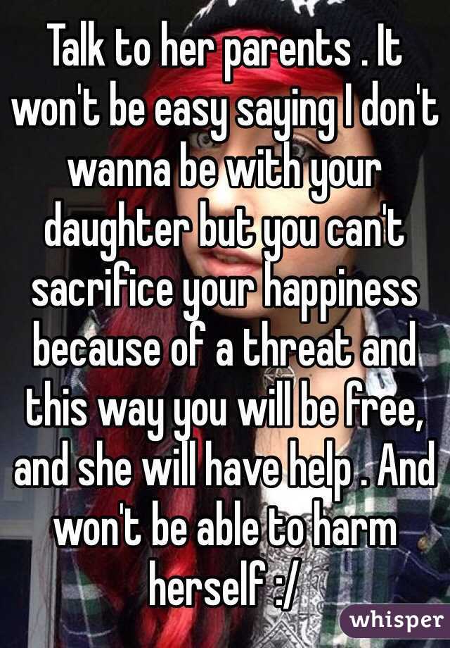 Talk to her parents . It won't be easy saying I don't wanna be with your daughter but you can't sacrifice your happiness because of a threat and this way you will be free, and she will have help . And won't be able to harm herself :/