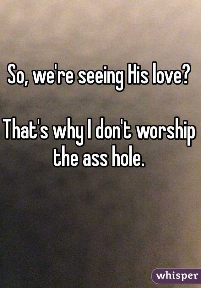 So, we're seeing His love?

That's why I don't worship the ass hole. 