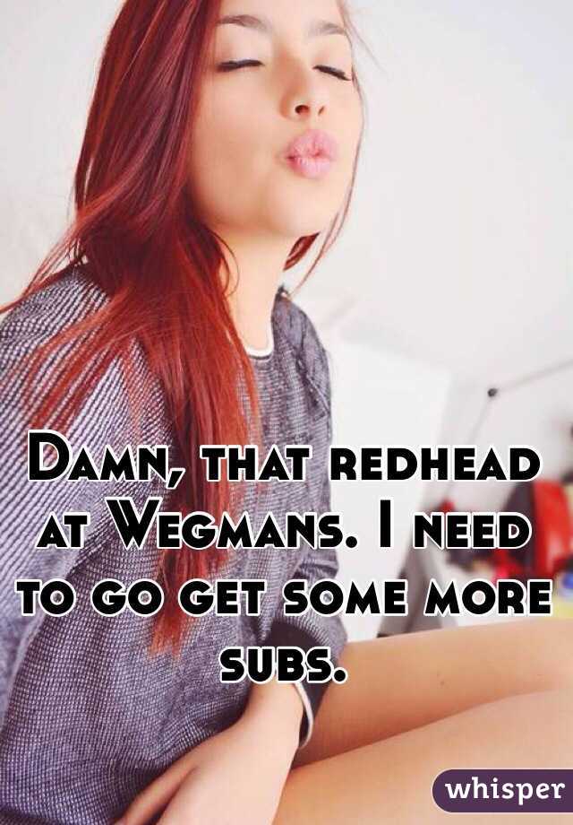 Damn, that redhead at Wegmans. I need to go get some more subs. 