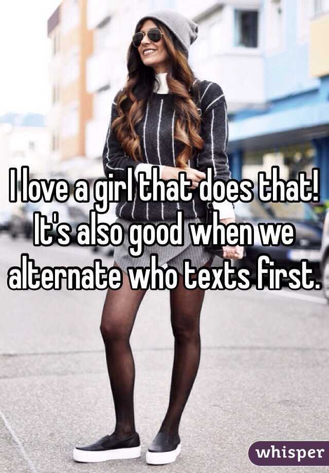 I love a girl that does that! It's also good when we alternate who texts first.