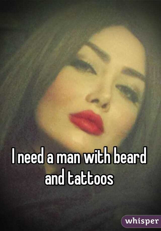 I need a man with beard and tattoos 