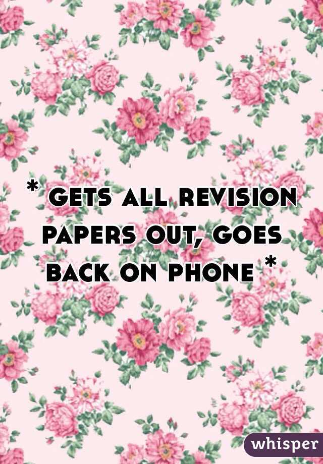 * gets all revision papers out, goes back on phone *