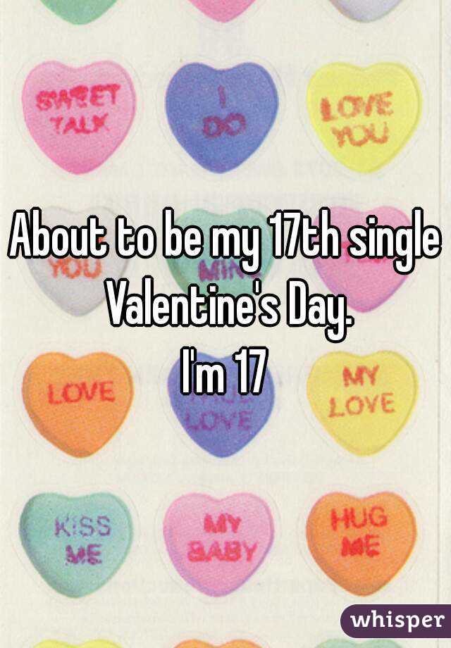 About to be my 17th single Valentine's Day.
I'm 17