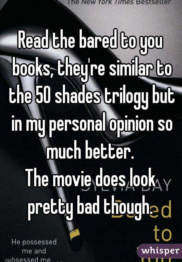 Read the bared to you books, they're similar to the 50 shades trilogy but in my personal opinion so much better. 
The movie does look pretty bad though. 