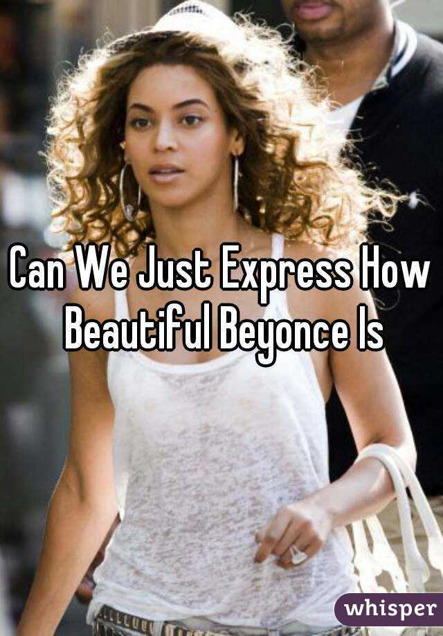 Can We Just Express How Beautiful Beyonce Is
