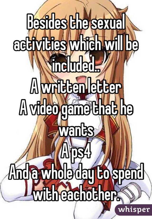 Besides the sexual activities which will be included..
A written letter
A video game that he wants 
A ps4 
And a whole day to spend with eachother. 
