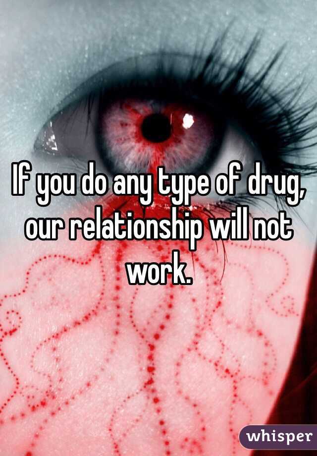 If you do any type of drug, our relationship will not work.