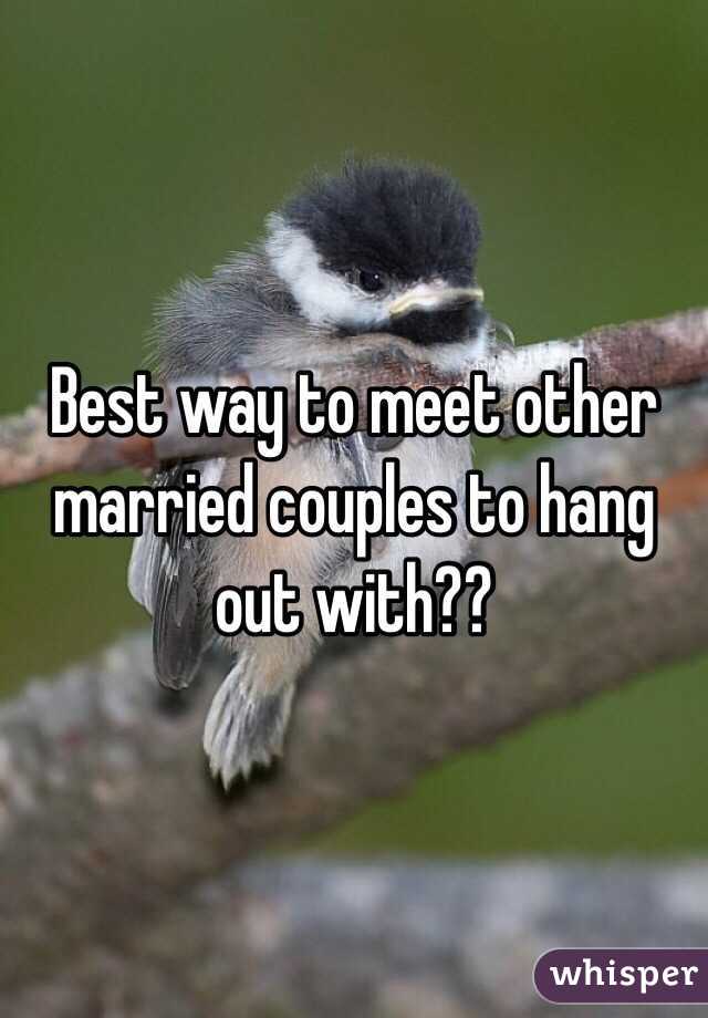 Best way to meet other married couples to hang out with?? 
