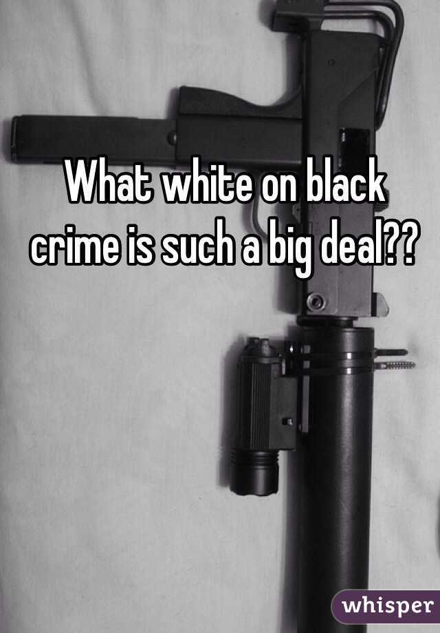 What white on black crime is such a big deal??