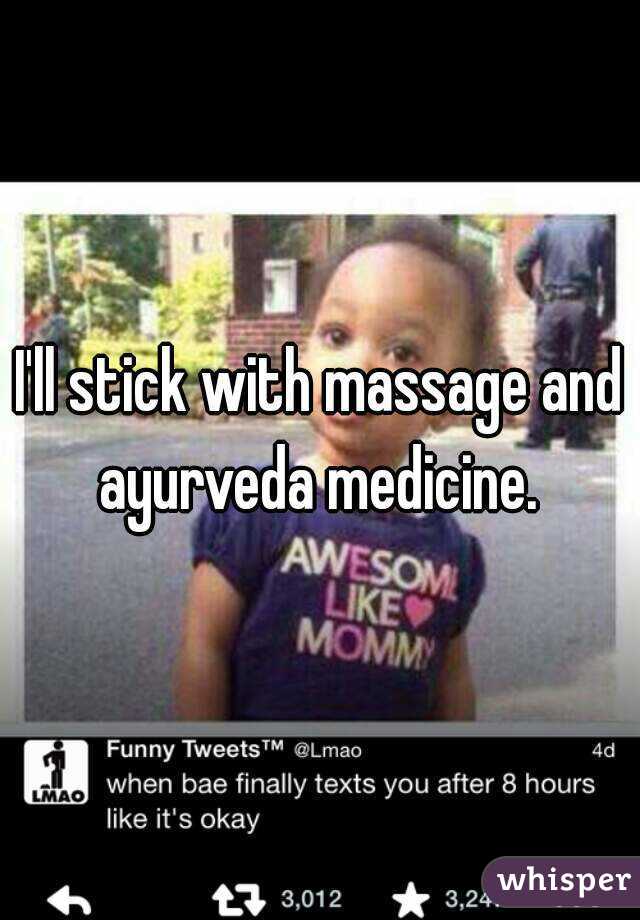I'll stick with massage and ayurveda medicine. 