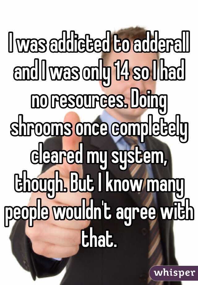 I was addicted to adderall and I was only 14 so I had no resources. Doing shrooms once completely cleared my system, though. But I know many people wouldn't agree with that.