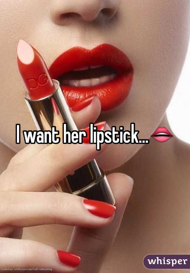 I want her lipstick...👄