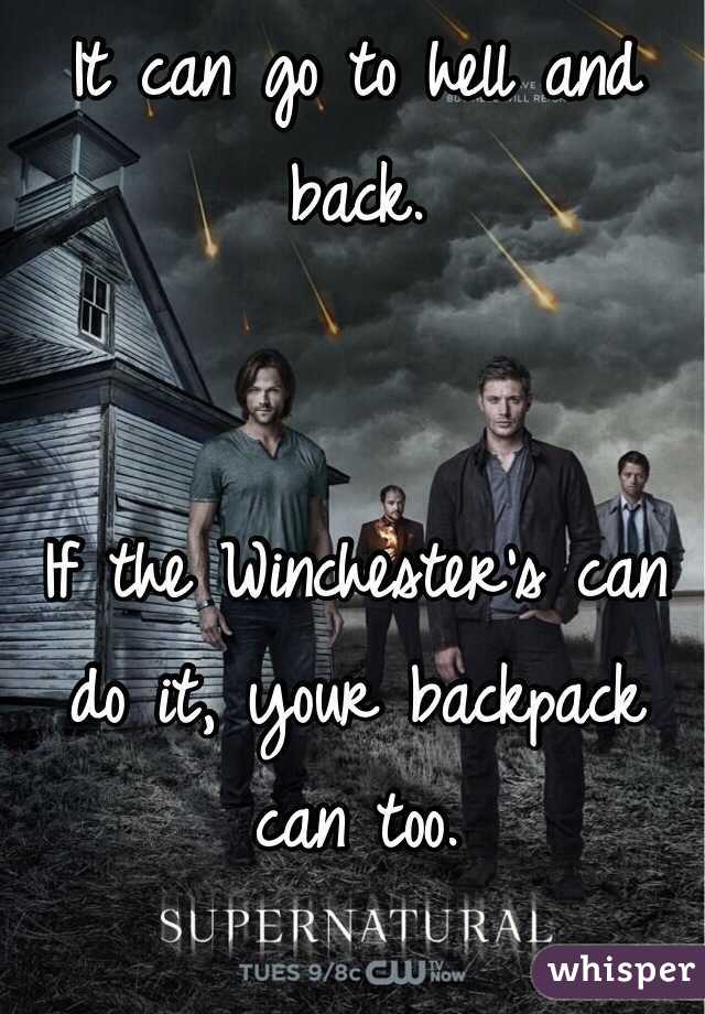 It can go to hell and back. 


If the Winchester's can do it, your backpack can too.