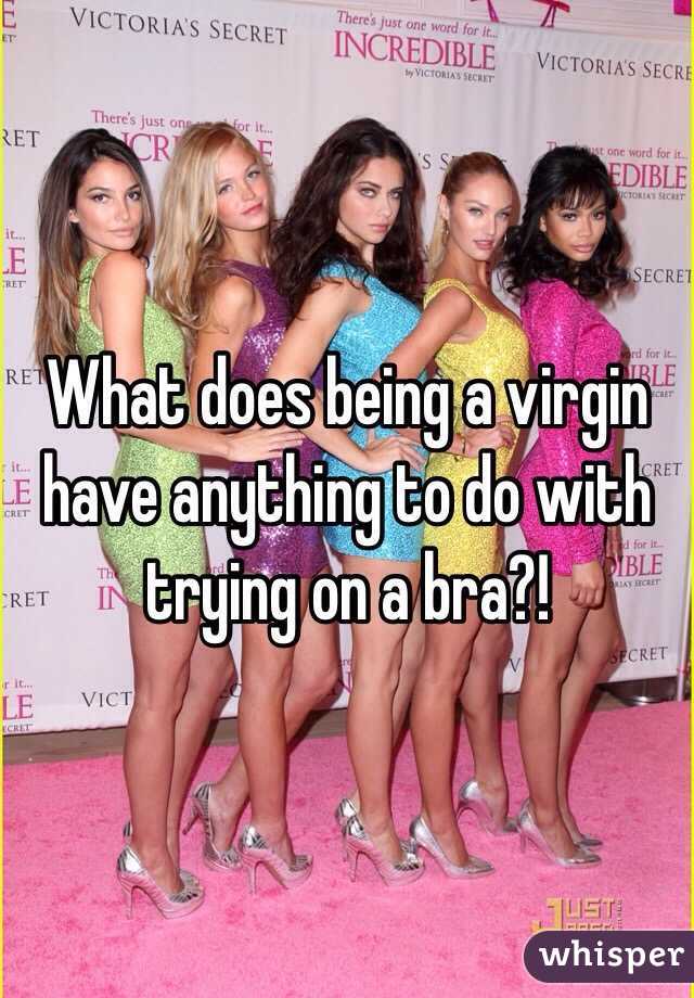 What does being a virgin have anything to do with trying on a bra?!