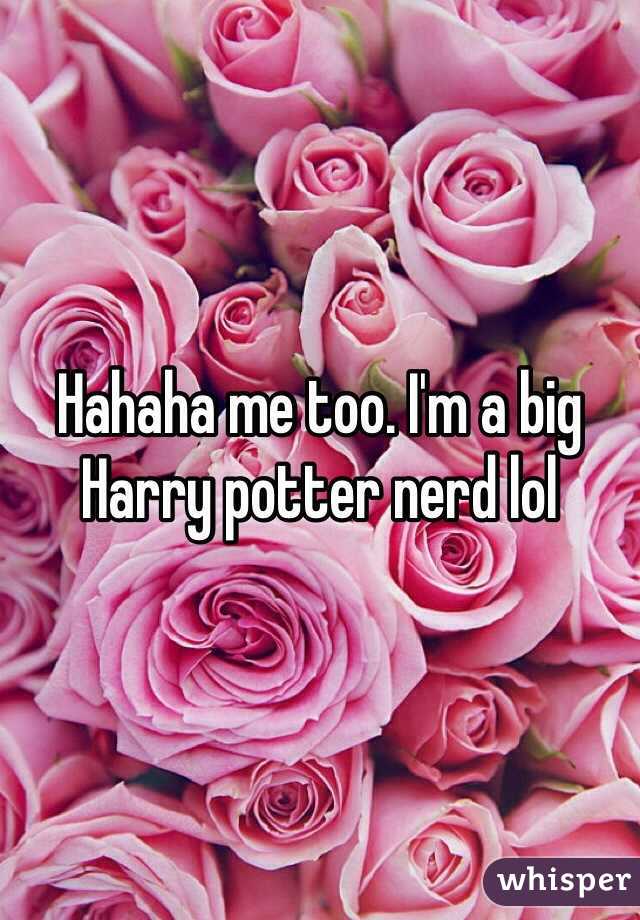 Hahaha me too. I'm a big Harry potter nerd lol