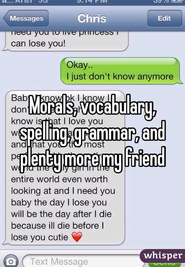 Morals, vocabulary, spelling, grammar, and plenty more my friend