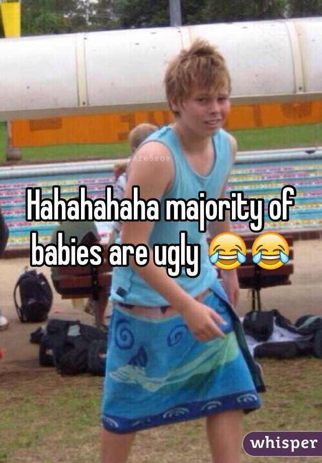 Hahahahaha majority of babies are ugly 😂😂