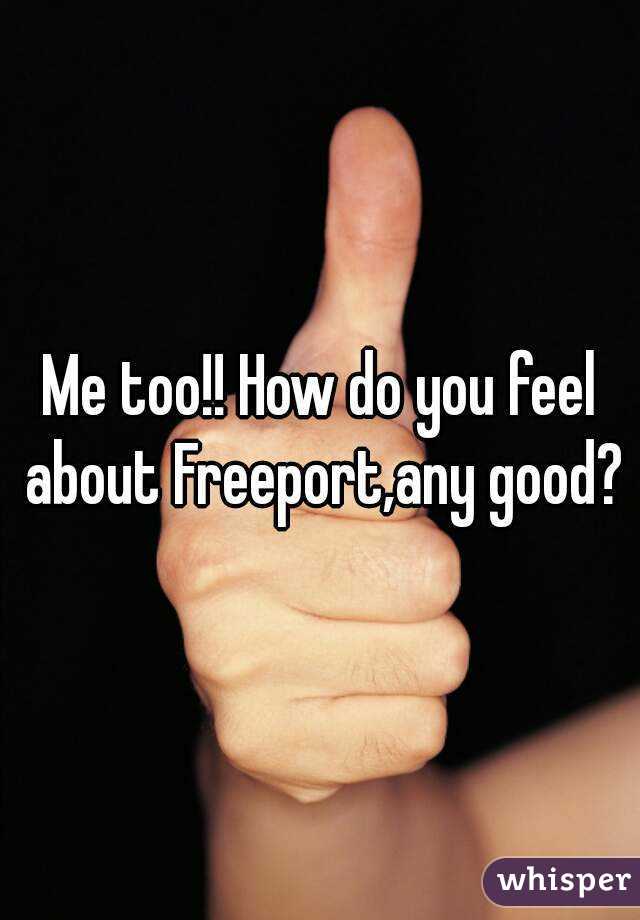 Me too!! How do you feel about Freeport,any good?