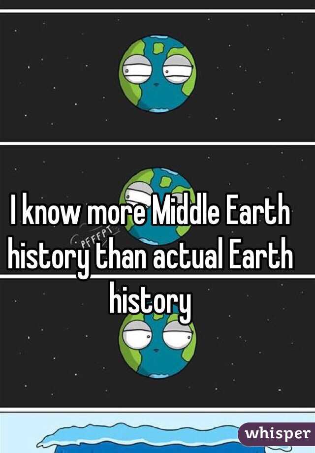 I know more Middle Earth history than actual Earth history