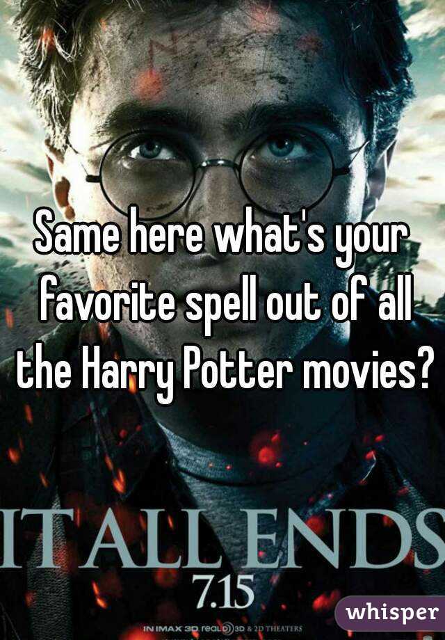 Same here what's your favorite spell out of all the Harry Potter movies?