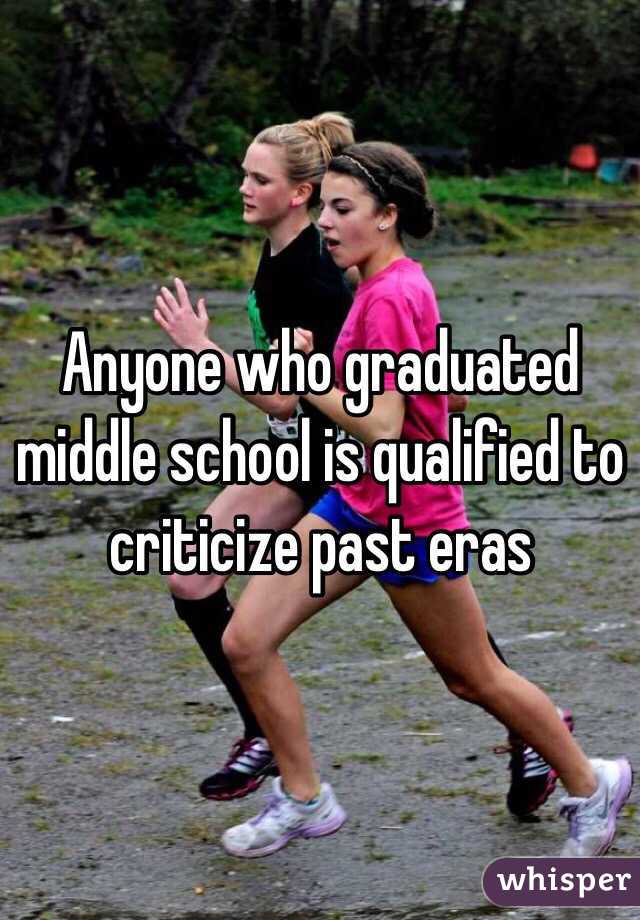 Anyone who graduated middle school is qualified to criticize past eras