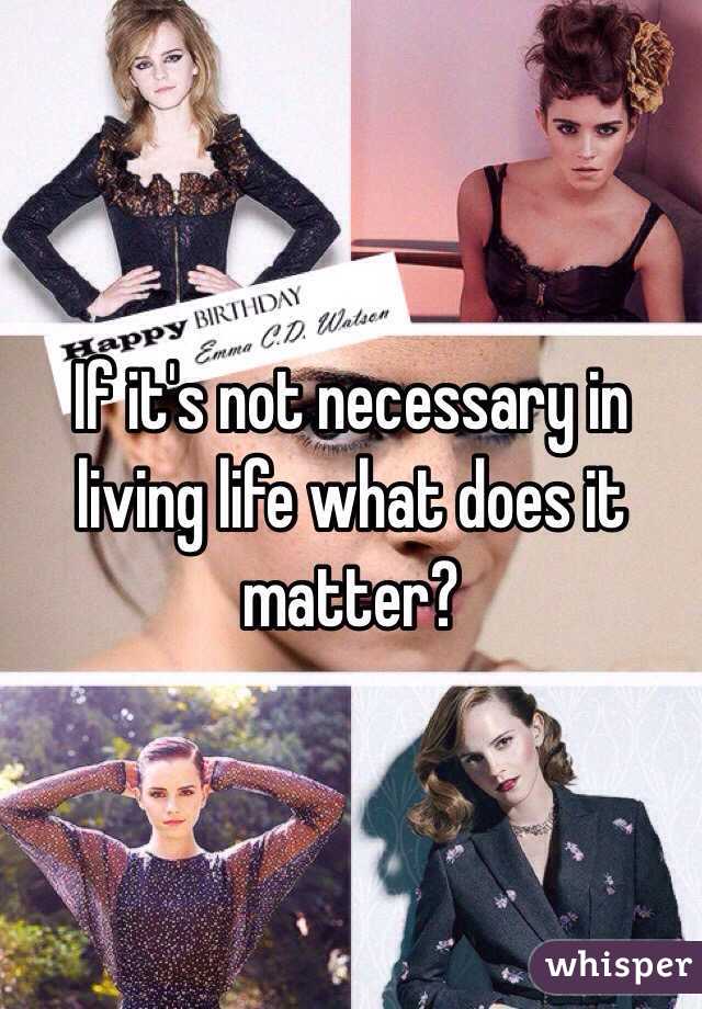 If it's not necessary in living life what does it matter?