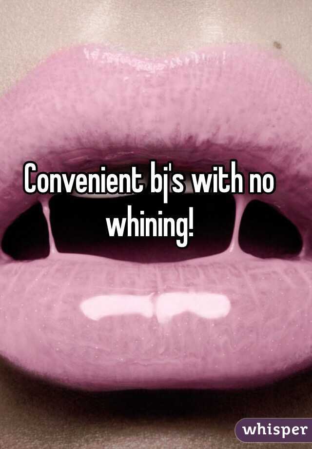 Convenient bj's with no whining! 