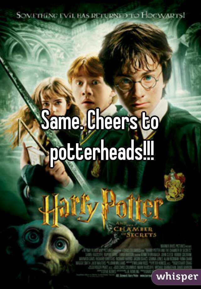 Same. Cheers to potterheads!!!