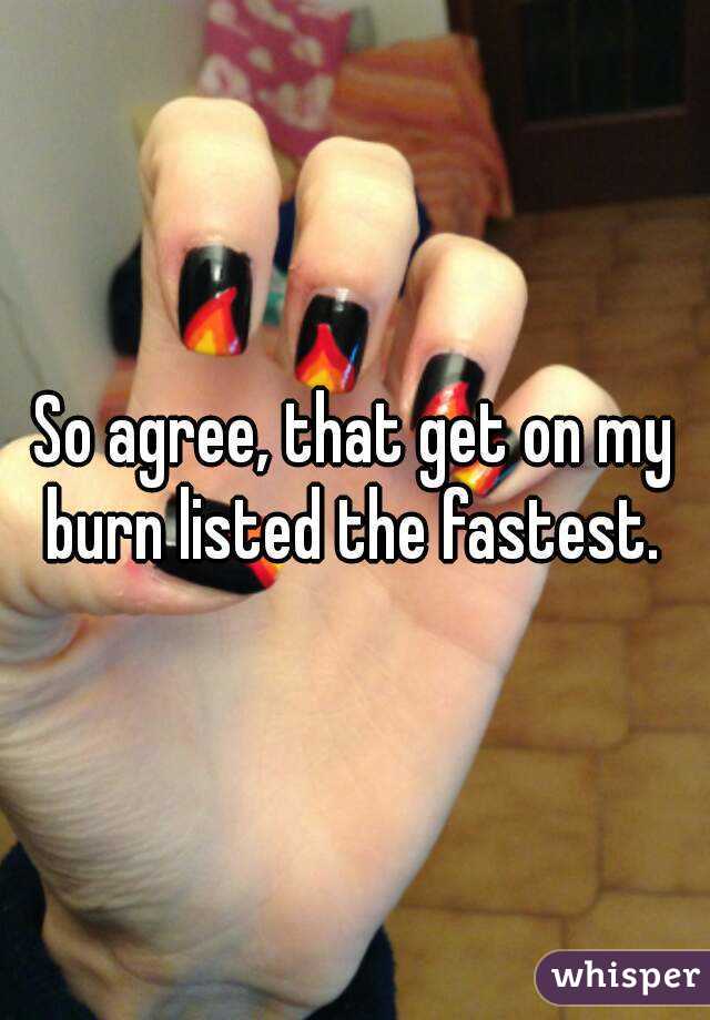 So agree, that get on my burn listed the fastest. 
