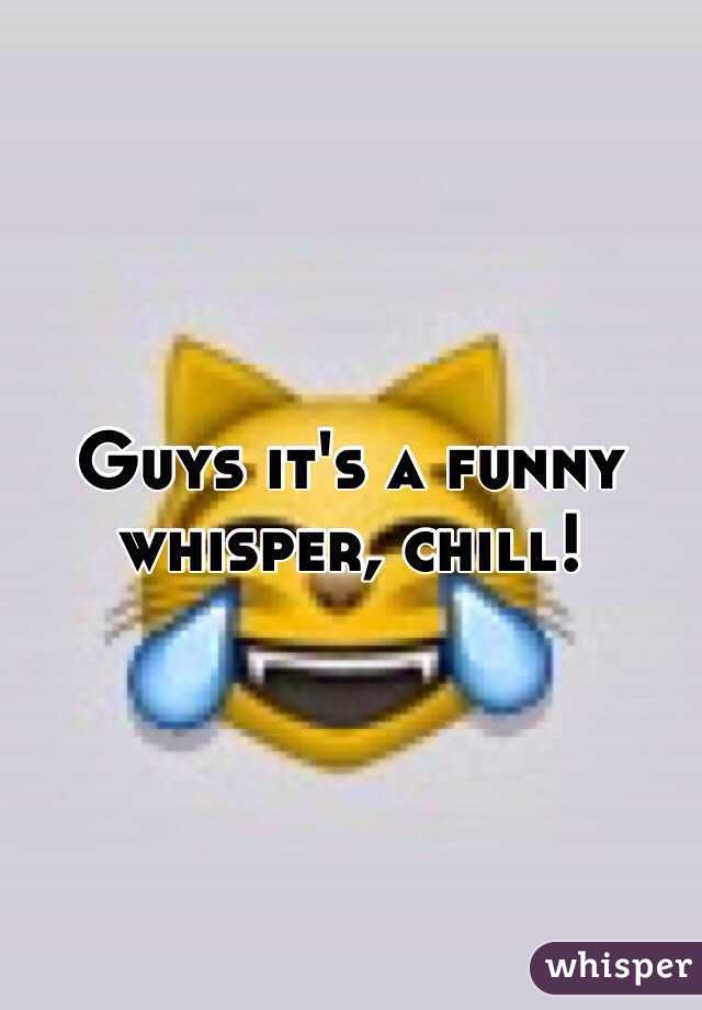 Guys it's a funny whisper, chill!