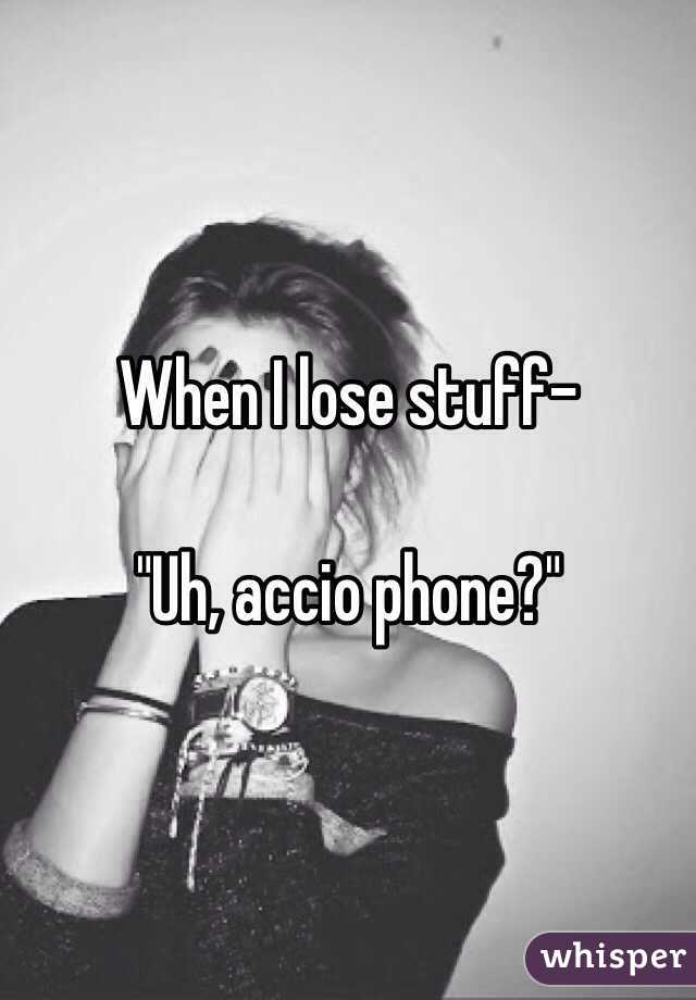 When I lose stuff-

"Uh, accio phone?"