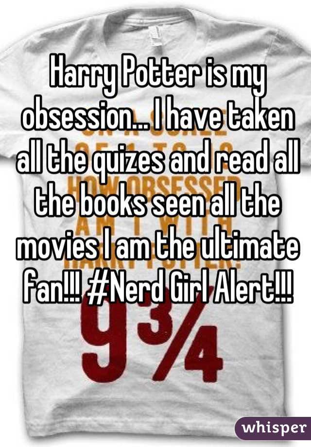 Harry Potter is my obsession... I have taken all the quizes and read all the books seen all the movies I am the ultimate fan!!! #Nerd Girl Alert!!!