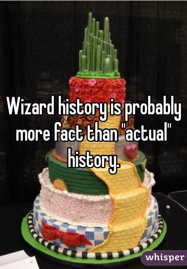 Wizard history is probably more fact than "actual" history. 