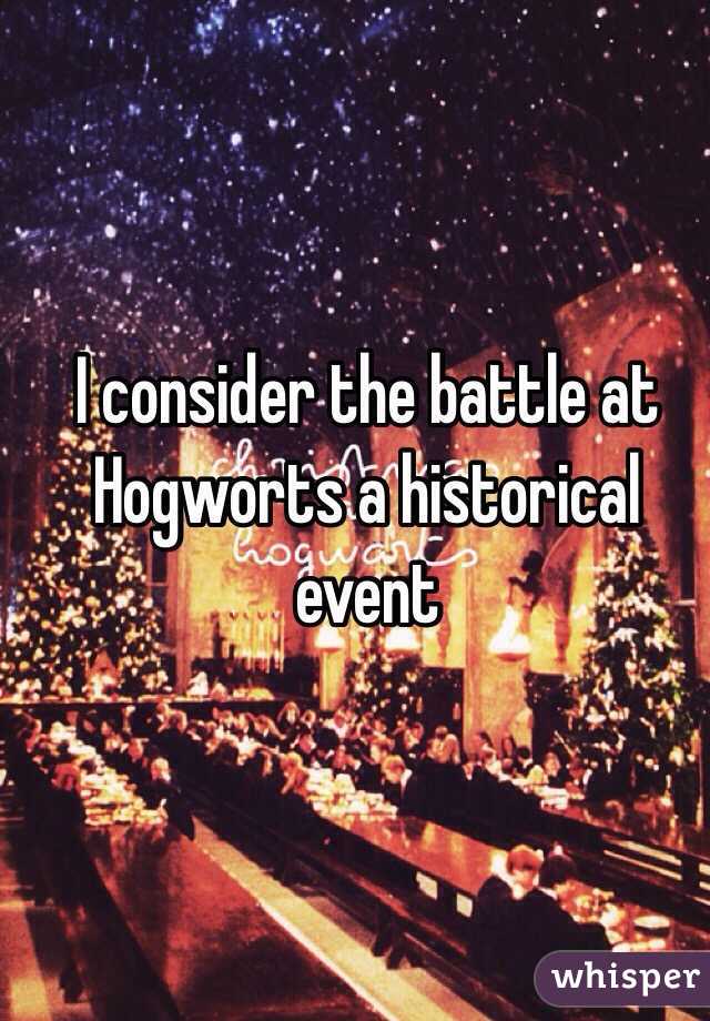 I consider the battle at Hogworts a historical event 