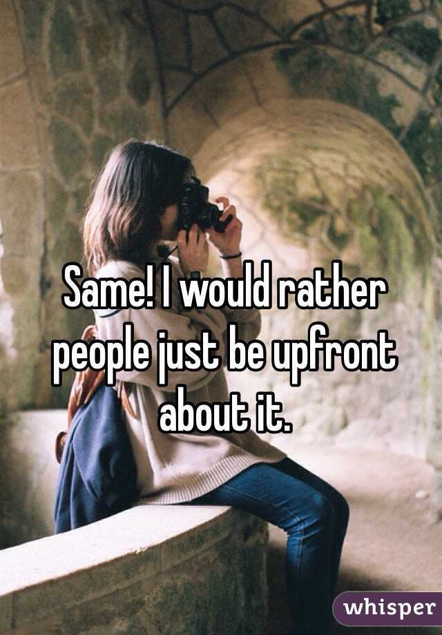 Same! I would rather people just be upfront about it.
