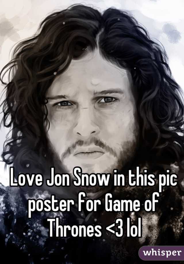 Love Jon Snow in this pic poster for Game of Thrones <3 lol