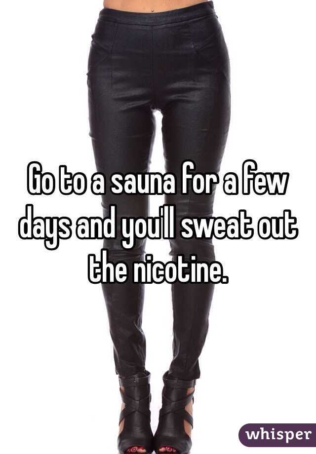 Go to a sauna for a few days and you'll sweat out the nicotine.