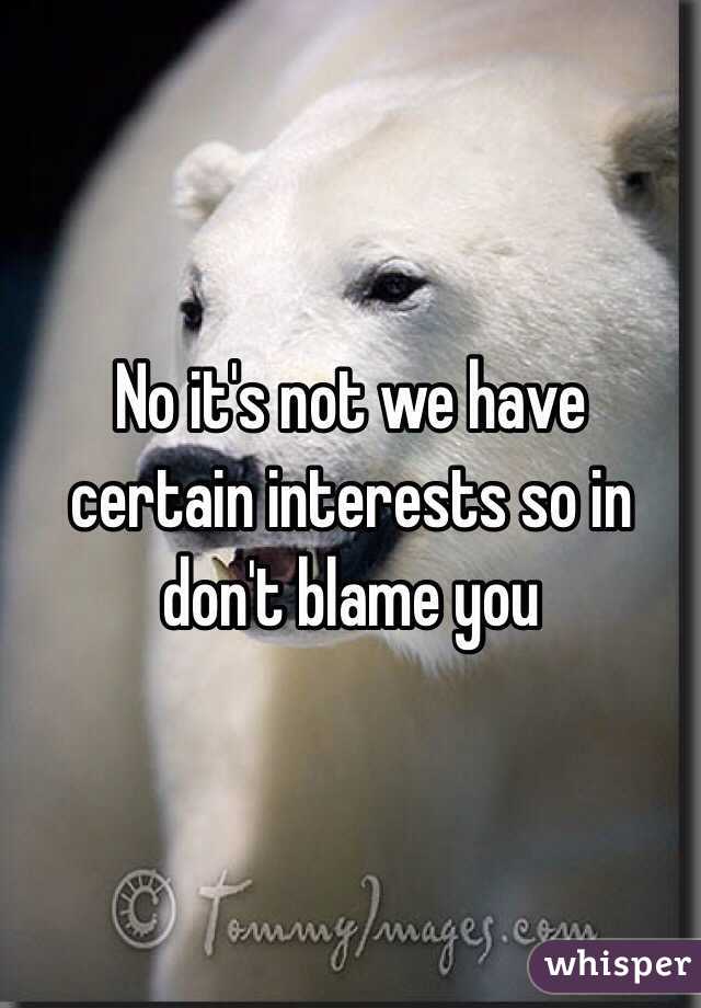 No it's not we have certain interests so in don't blame you