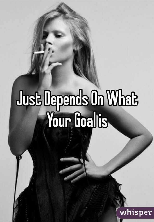 Just Depends On What Your Goal is