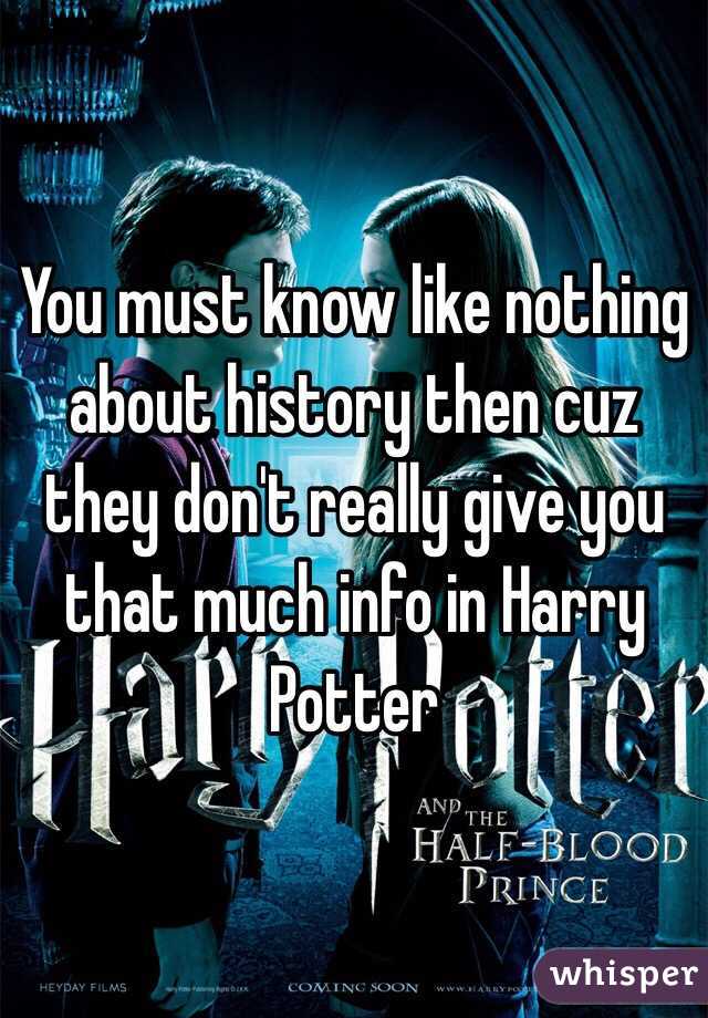 You must know like nothing about history then cuz they don't really give you that much info in Harry Potter 