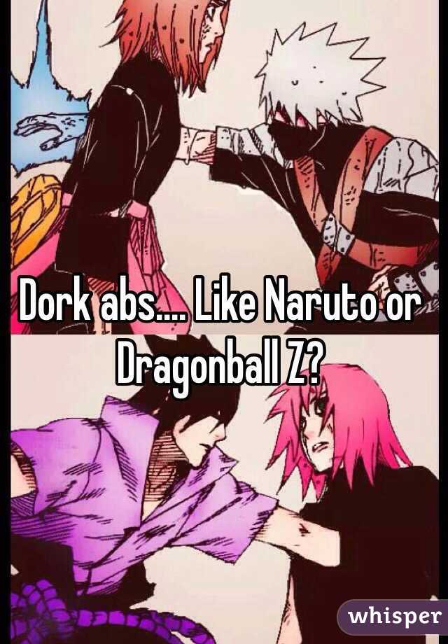 Dork abs.... Like Naruto or Dragonball Z? 