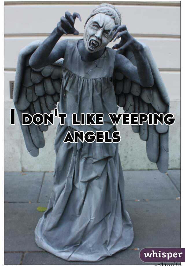 I don't like weeping angels 