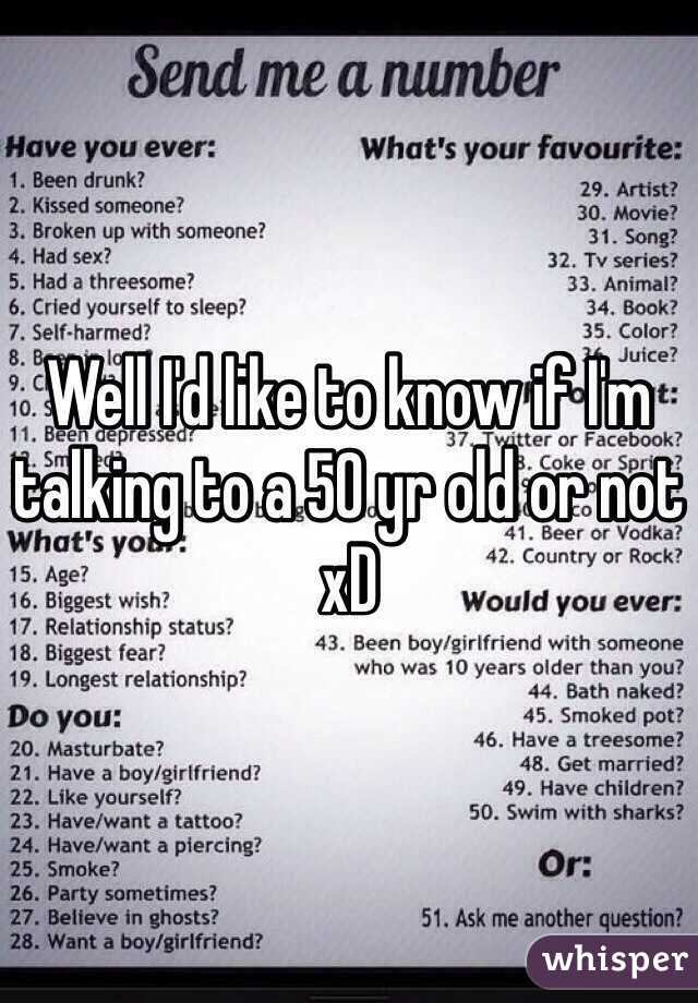 Well I'd like to know if I'm talking to a 50 yr old or not xD