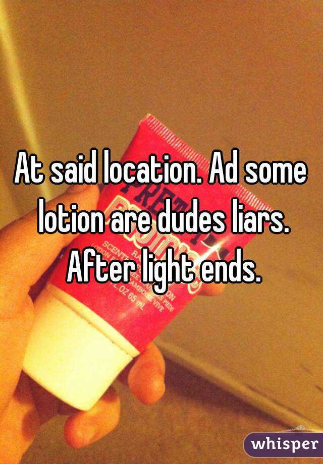 At said location. Ad some lotion are dudes liars. After light ends.